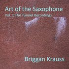 BRIGGAN KRAUSS Art of the Saxophone Vol. 1 The Tunnel Recordings album cover