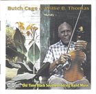 BUTCH CAGE Butch Cage & Willie B. Thomas : Old Time Black Southern String Band Music album cover