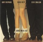 CARLA BLEY Songs With Legs (with Andy Sheppard / Steve Swallow) album cover