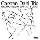CARSTEN DAHL Will You Make My Soup Hot & Silver album cover