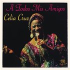 CELIA CRUZ A Todos Mis Amigos album cover