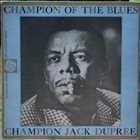 CHAMPION JACK DUPREE Champion Of The Blues (aka Now Ladies And Gentlemen This Is Old Champion Jack Dupree At The Ivories Again ...) album cover