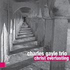CHARLES GAYLE Charles Gayle Trio : Christ Everlasting album cover