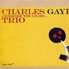 CHARLES GAYLE — Charles Gayle Trio : Consider The Lilies... album cover