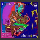 CHARLES MCPHERSON What Is Love album cover