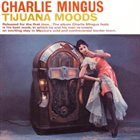 CHARLES MINGUS Tijuana Moods (aka Mexican Moods aka New Tijuana Moods) album cover