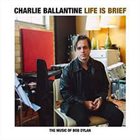 CHARLIE BALLANTINE Life Is Brief album cover