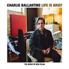 CHARLIE BALLANTINE Life Is Brief album cover