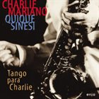 CHARLIE MARIANO Tango para Charlie (with Quique Sinesi ) album cover