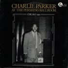 CHARLIE PARKER At The Pershing Ballroom Chicago 1950 album cover