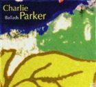 CHARLIE PARKER Ballads album cover