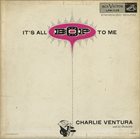 CHARLIE VENTURA It's All Bop To Me album cover