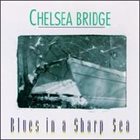 CHELSEA BRIDGE Blues In A Sharp Sea album cover