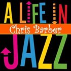 CHRIS BARBER A Life In Jazz album cover
