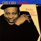 CHUCHO VALDÉS Bele Bele en La Habana album cover