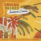 CHUCHO VALDÉS Fantásia Cubana - Variations On Classical Themes album cover
