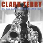 CLARK TERRY Clark Terry's Big Bad Band : Live In Holland 1979 album cover