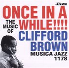 CLIFFORD BROWN Once in a While!!!! The Music of Clifford Brown album cover