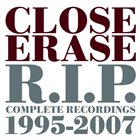 CLOSE ERASE R.I.P. Complete Recordings 1995-2007 album cover