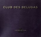 CLUB DES BELUGAS Caviar at 3 A.M. album cover