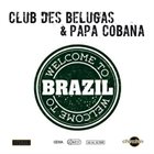 CLUB DES BELUGAS Club Des Belugas & Papa Cobana : Welcome To Brazil album cover
