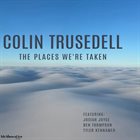 COLIN TRUSEDELL The Places We're Taken album cover