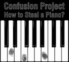 CONFUSION PROJECT How To Steal A Piano? album cover