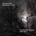 DAN DECHELLIS Snapshots in Time (2007​-​2017) album cover