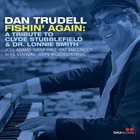 DAN TRUDELL Fishin' Again : A Tribute To Clyde Stubblefield & Dr. Lonnie Smith album cover