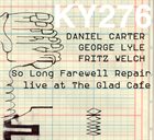 DANIEL CARTER Daniel Carter, George Lyle, Fritz Welch ‎– So Long Farewell Repair : Live At The Glad Cafe album cover