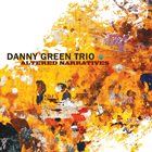 DANNY GREEN Danny Green Trio: Altered Narratives album cover