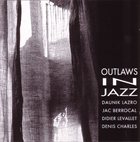 DAUNIK LAZRO Outlaws In  Jazz (with Jac Berrocal, Didier Levallet, Denis Charles) album cover