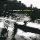 DAVE DOUGLAS In Our Lifetime album cover
