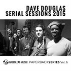 DAVE DOUGLAS Serial Sessions 2015 album cover