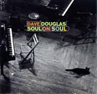 DAVE DOUGLAS Soul On Soul album cover