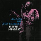 DAVID MURRAY Ballads for Bass Clarinet album cover