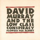DAVID MURRAY David Murray and the Low Class Conspiracy:  Flowers for Albert album cover