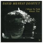 DAVID MURRAY David Murray Quartet ‎: I Want To Talk About You album cover
