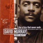 DAVID MURRAY David Murray Power Quartet : Like A Kiss That Never Ends - Como Un Beso Que Nunca Se Acaba album cover