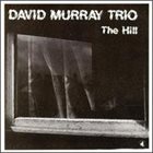 DAVID MURRAY David Murray Trio ‎: The Hill album cover
