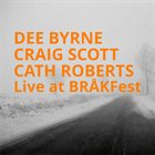 DEE BYRNE / ENTROPI Dee Byrne, Craig Scott, Cath Roberts : Live At BRÅKFest album cover