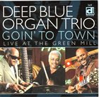 DEEP BLUE ORGAN TRIO Goin' to Town: Live at the Green Mill album cover