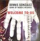 DENNIS GONZÁLEZ ennis Gonzalez Band Of Nordic Wizards ‎: Welcome To Us album cover