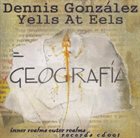 DENNIS GONZÁLEZ Dennis González Yells At Eels ‎: Geografia album cover