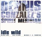 DENNIS GONZÁLEZ Dennis González's Spirit Meridian : Idle Wild album cover