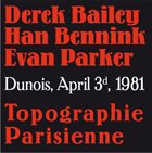 DEREK BAILEY Derek Bailey - Evan Parker - Han Bennink : Topographie Parisienne (Dunois, April 3d, 1981) album cover