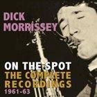 DICK MORRISSEY On The Spot-The Complete Recordings 1961-63 album cover