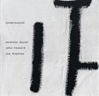 DOMINIC DUVAL Undersound (with John Heward / Joe McPhee) album cover