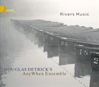 DOUGLAS DETRICK AnyWhen Ensemble: Rivers Music album cover