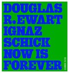 DOUGLAS EWART Douglas R. Ewart & Ignaz Schick : Now Is Forever album cover